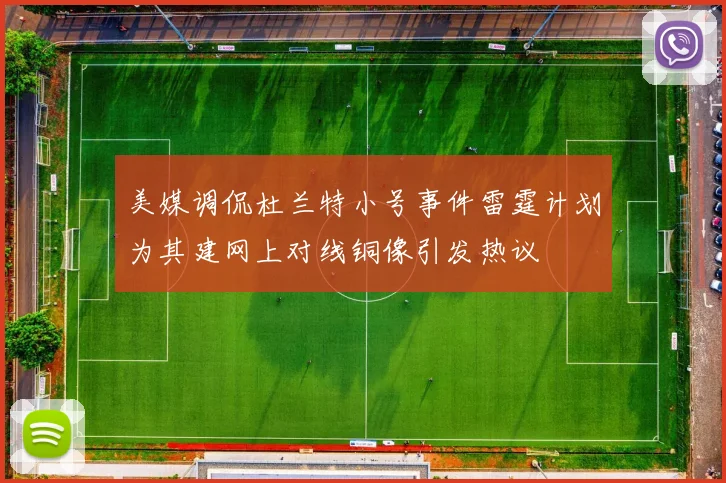 美媒调侃杜兰特小号事件雷霆计划为其建网上对线铜像引发热议