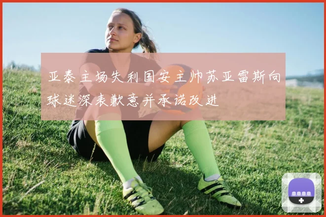 亚泰主场失利国安主帅苏亚雷斯向球迷深表歉意并承诺改进