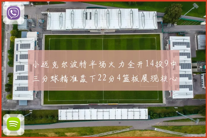 小迈克尔波特半场火力全开14投9中三分球精准轰下22分4篮板展现核心实力