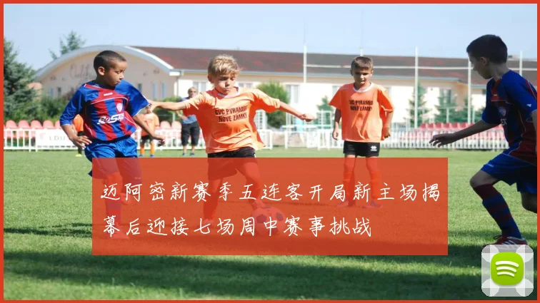 迈阿密新赛季五连客开局新主场揭幕后迎接七场周中赛事挑战